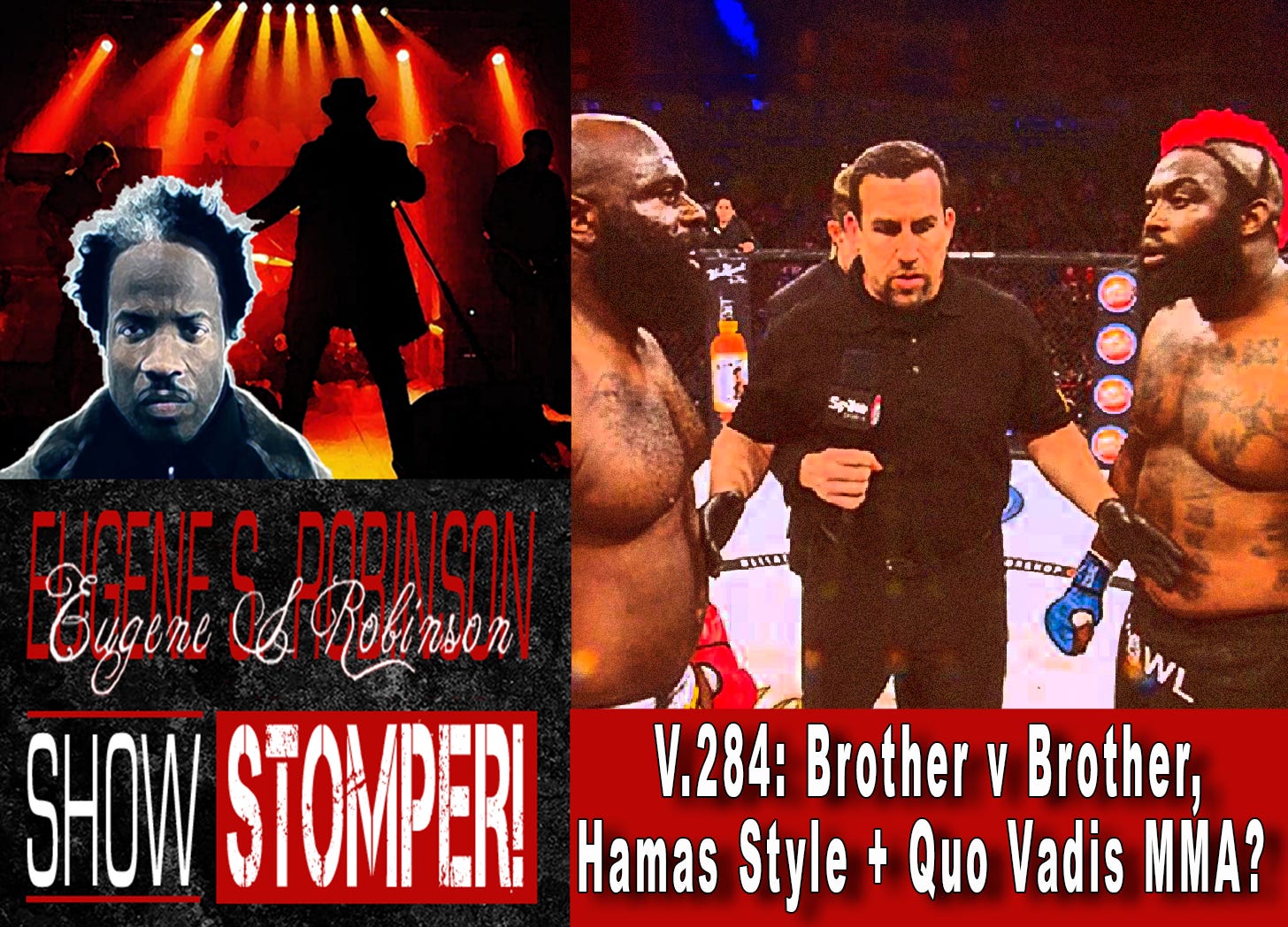 V.284: Brother v Brother, Hamas Style + Quo Vadis MMA? on The Eugene S. Robinson Show Stomper!