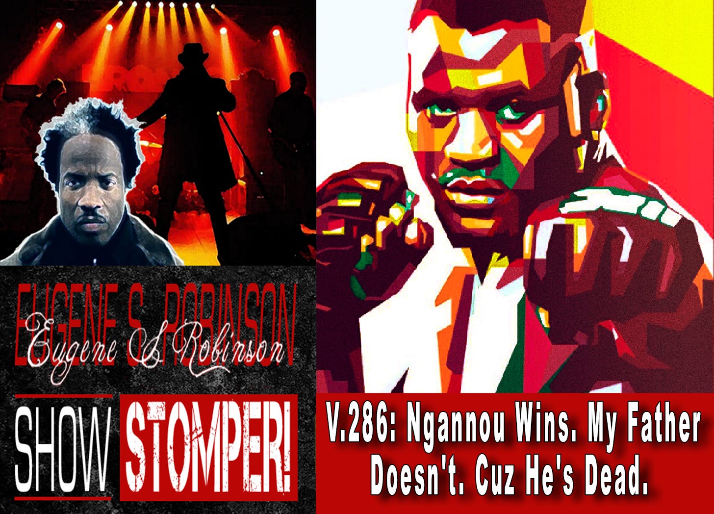 V.286: Ngannou Wins. My Father Doesn't. Cuz He's Dead. All On The Eugene S. Robinson Show Stomper!