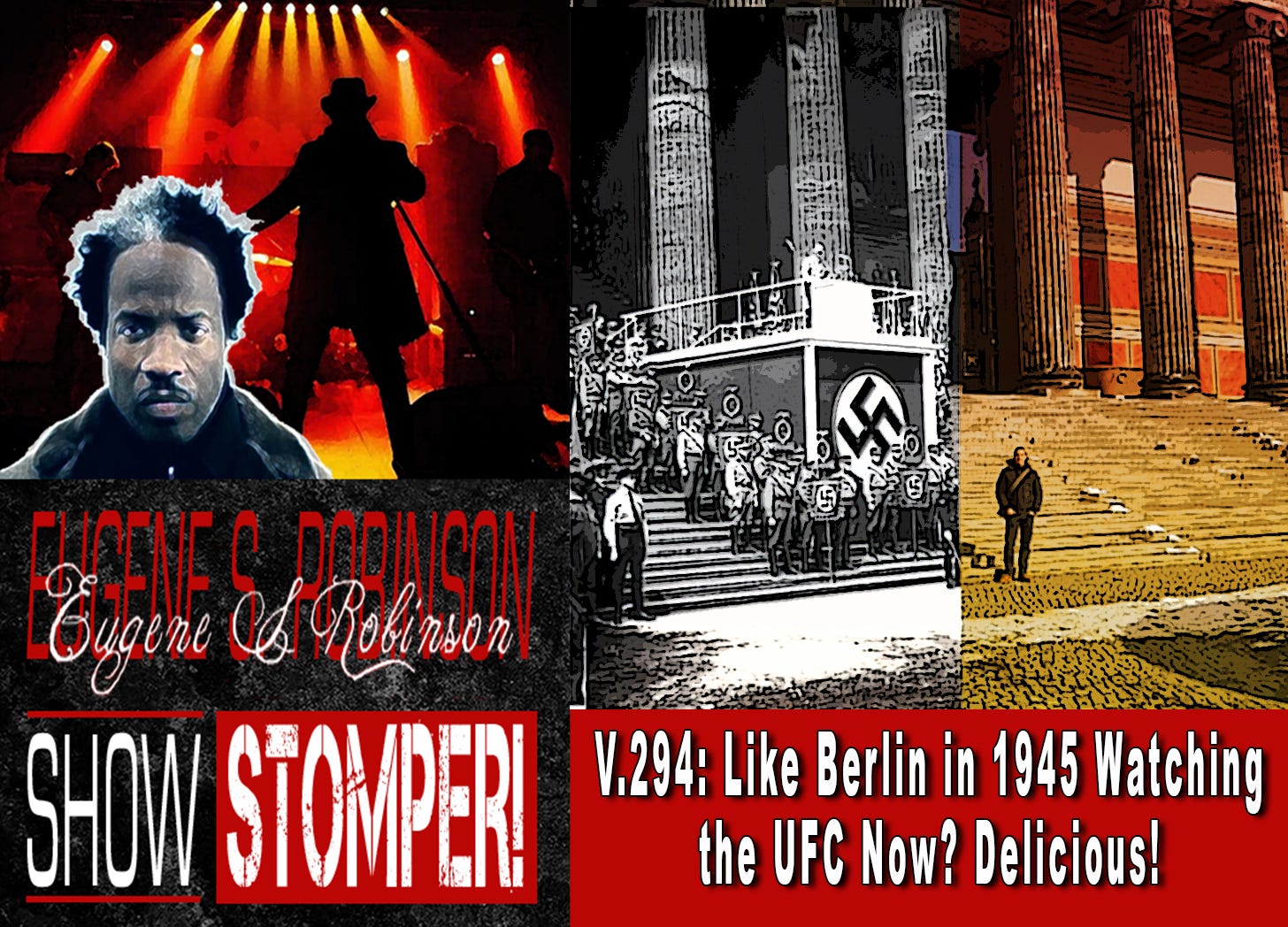 V.294: Like Berlin in 1945 Watching the UFC Now? Delicious! On The Eugene S. Robinson Show Stomper!