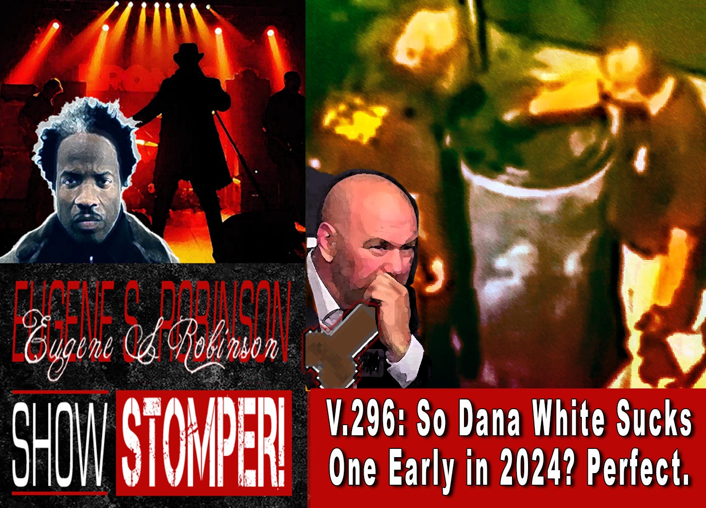 V.296: So Dana White Sucks One Early in 2024? Perfect. All On The Eugene S. Robinson Show Stomper!
