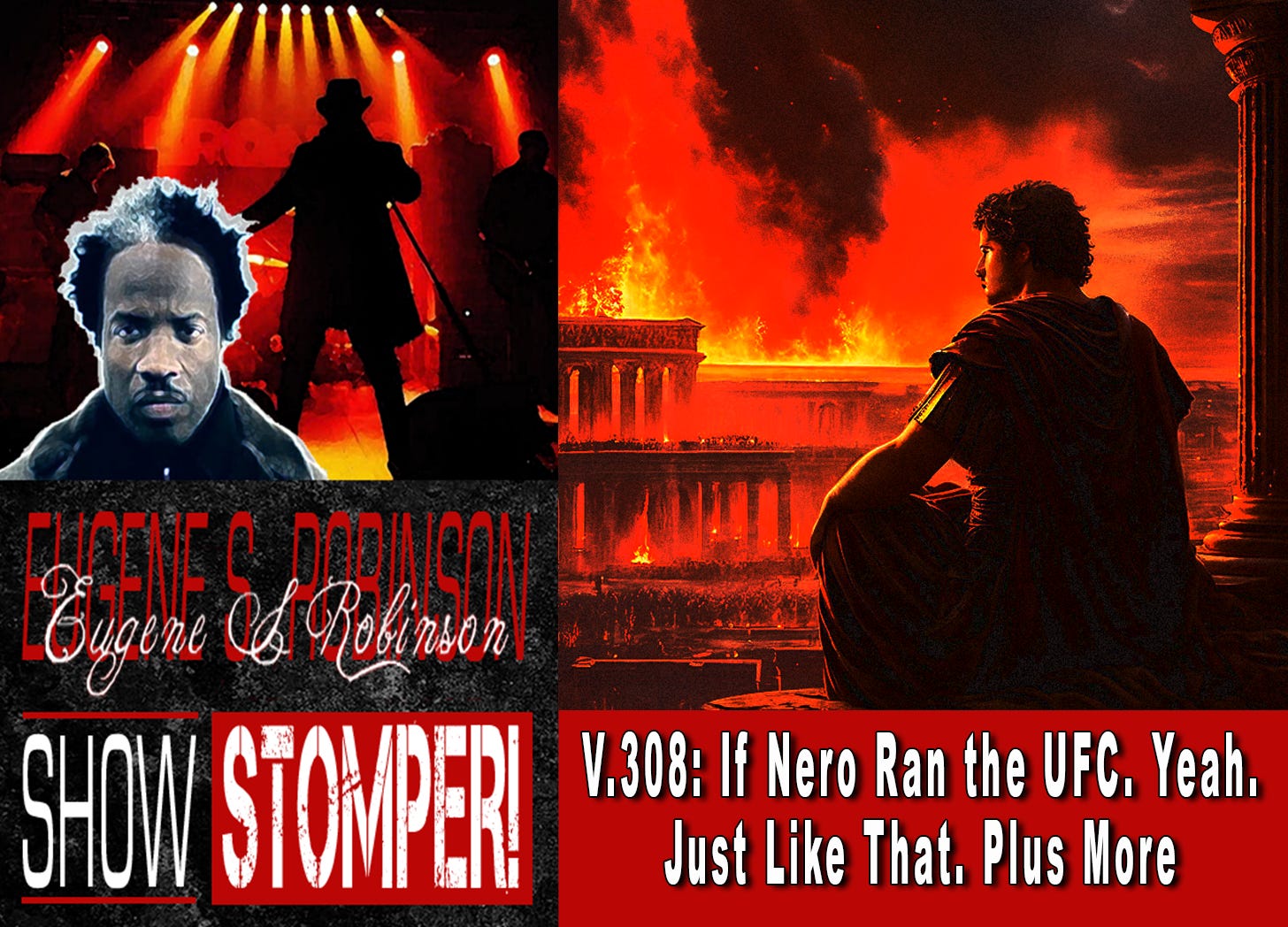 V.308: If Nero Ran the UFC. Yeah. Just Like That. Plus More On The Eugene S. Robinson Show Stomper!