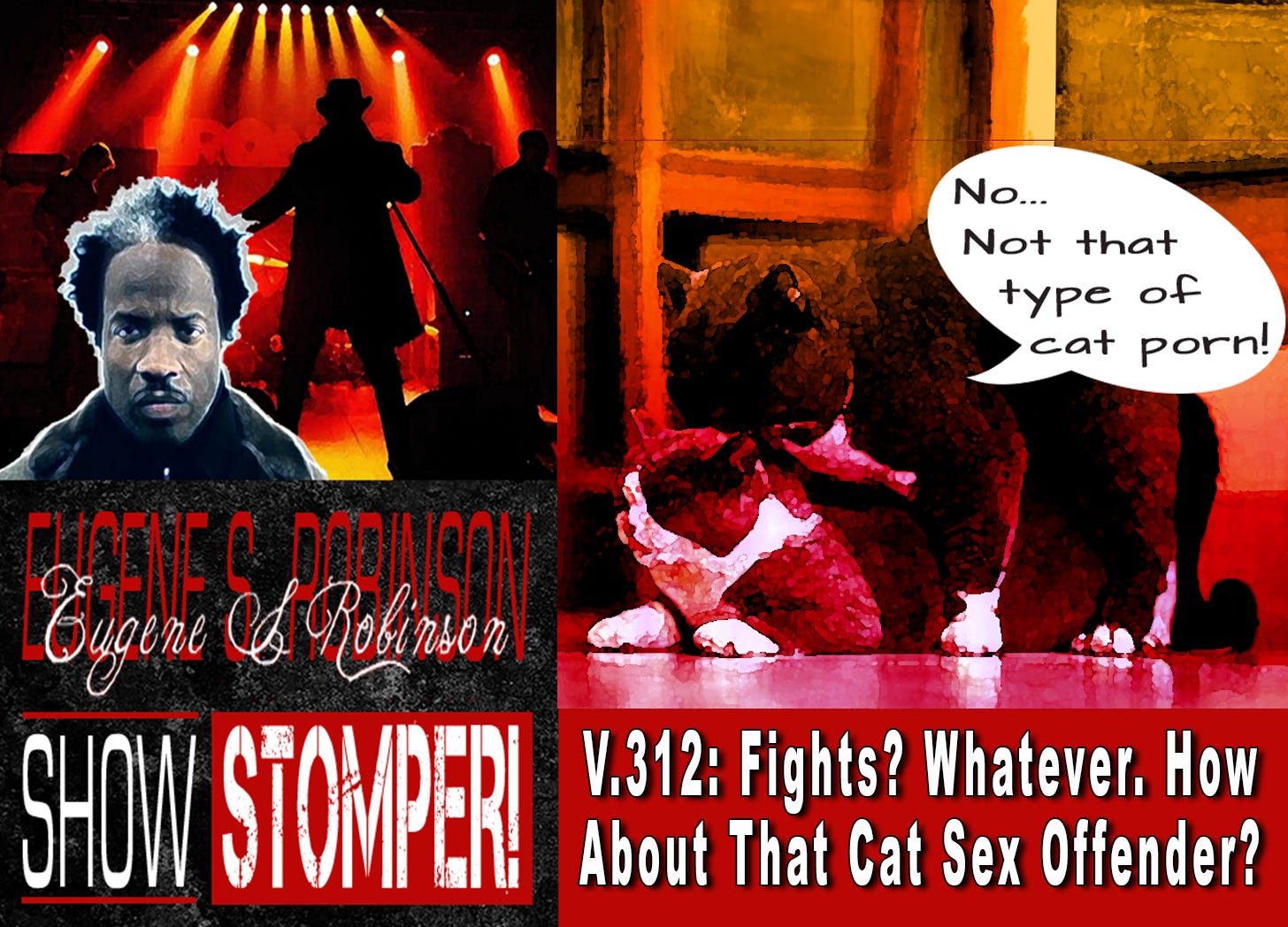 V.312: Fights? Whatever. How About That Cat Sex Offender? All On The Eugene S. Robinson Show Stomper!