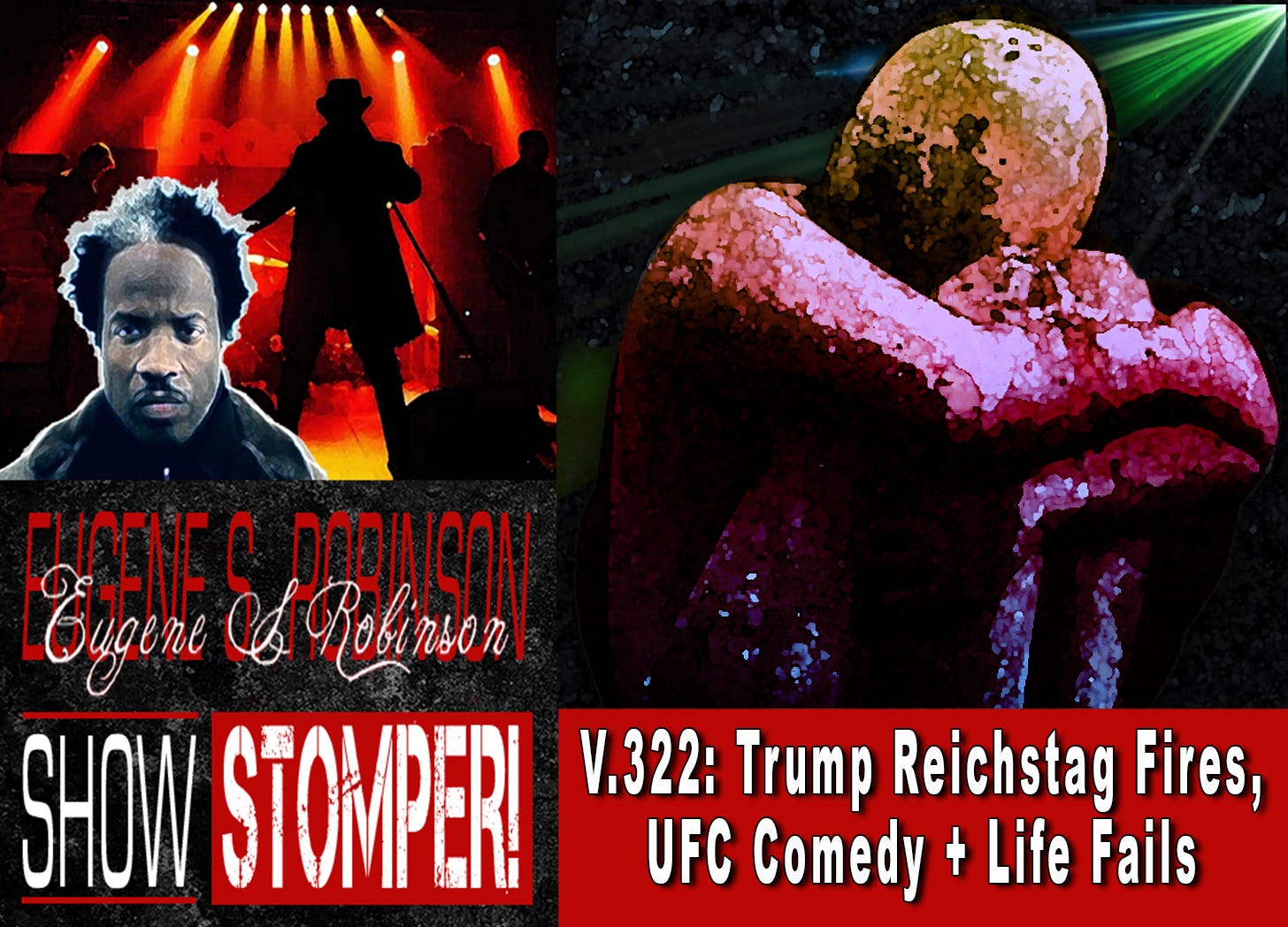 V.322: Trump Reichstag Fires, UFC Comedy + Life Fails All On The Eugene S. Robinson Show Stomper!