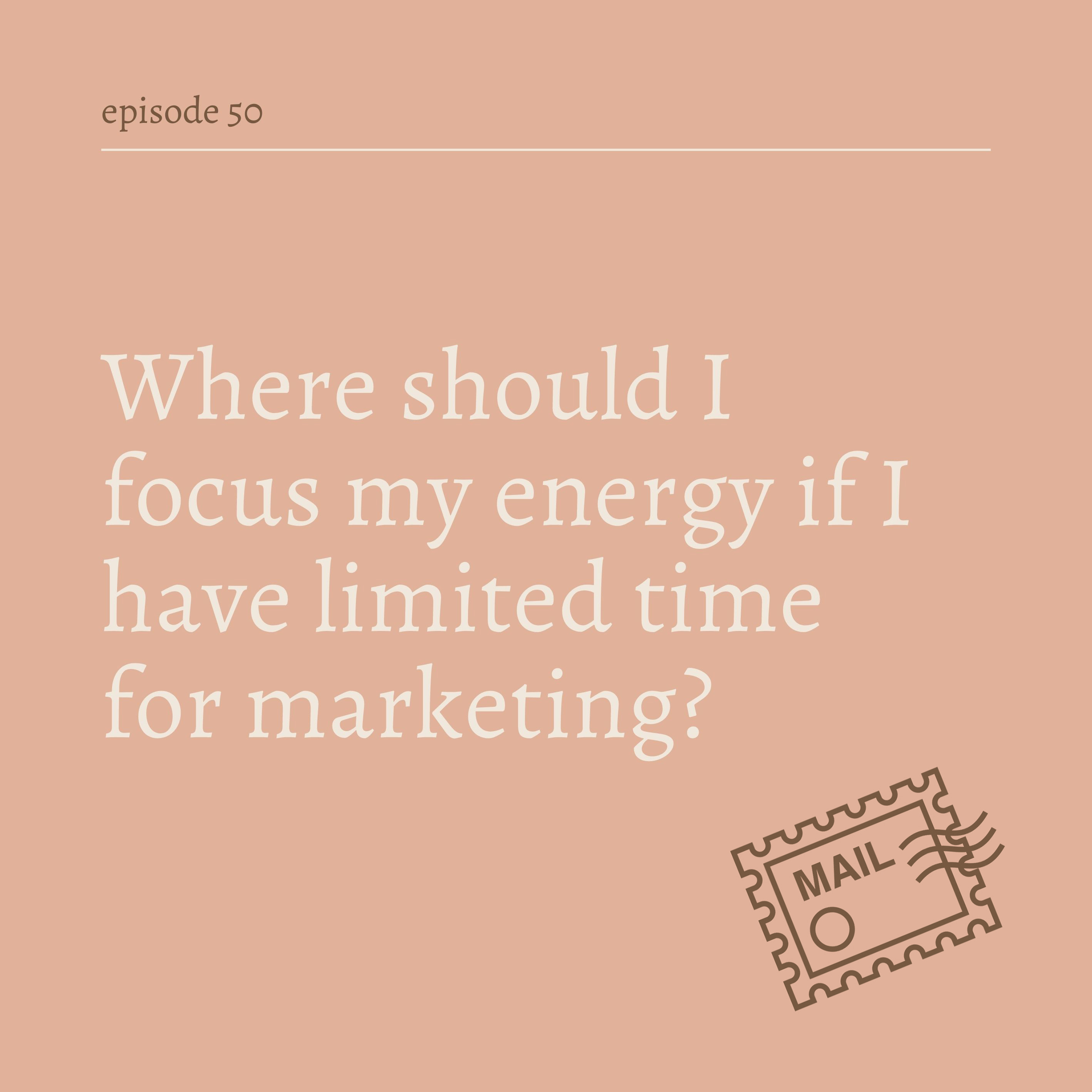 Where should I focus my energy if I have limited time for marketing? 