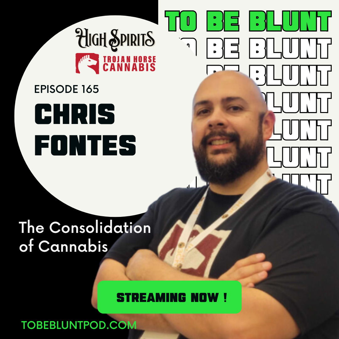 165 The Consolidation of Cannabis with Chris Fontes of Trojan Horse Cannabis and High Spirits Beverages