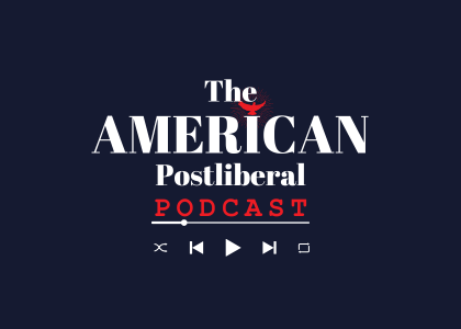 The American Postliberal Podcast
