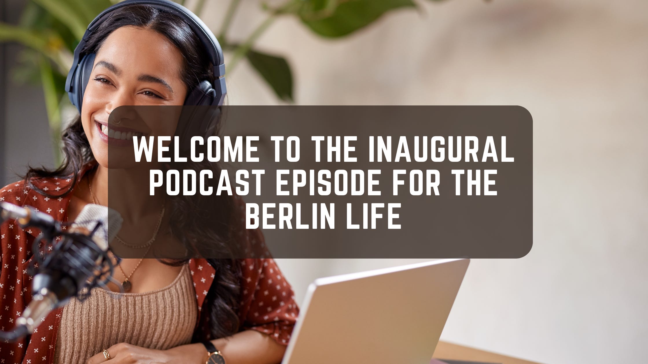 Welcome to the inaugural podcast episode for The Berlin Life Welcome to the inaugural podcast episode for The Berlin Life