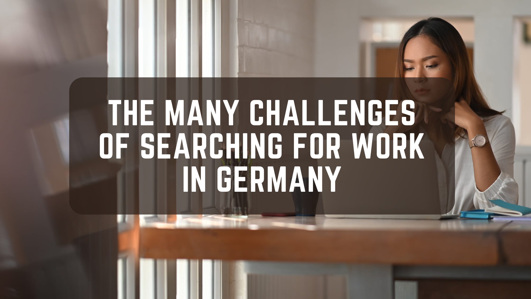 The Many Challenges of Searching for Work in Germany The Many Challenges of Searching for Work in Germany