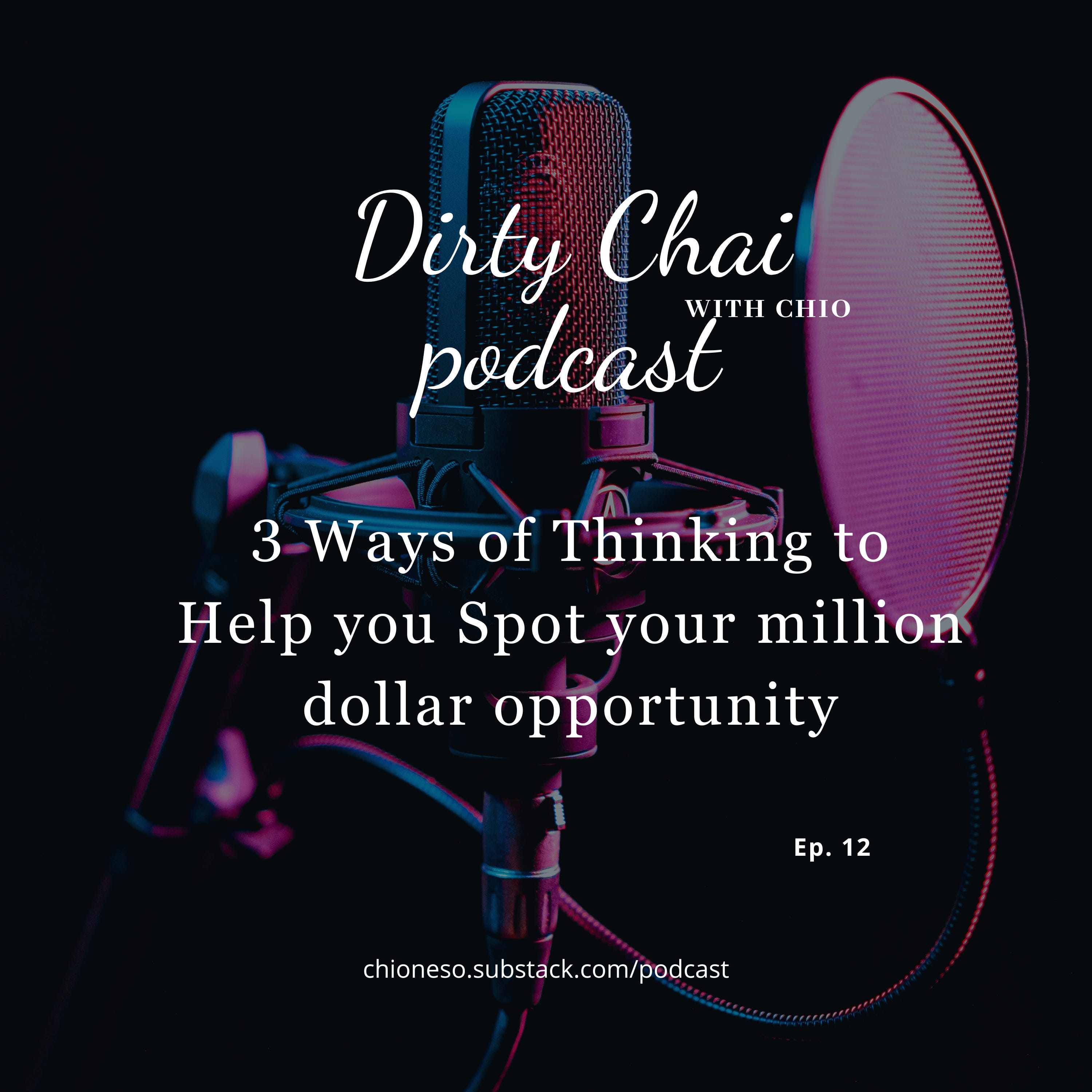 Ep. 12 - 3 Ways of Thinking to Spot Your Million Dollar Opportunity - Dirty Chai with Chio 