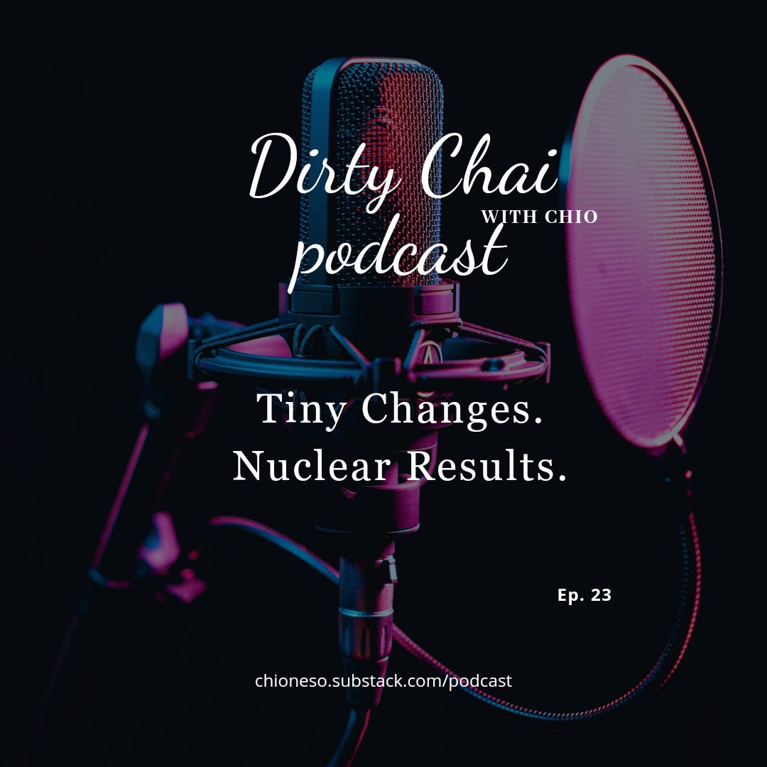 Ep. 23 Tiny Changes. Nuclear Results - Dirty Chai with Chio 