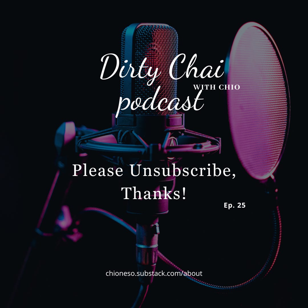 Ep 25. Please Unsubscribe, Thanks! - Dirty Chai with Chio 