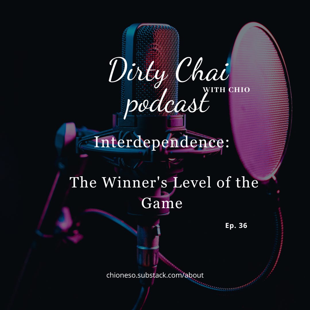 Ep. 36 Interdependence: The Winner's Level of the Game - Dirty Chai with Chio