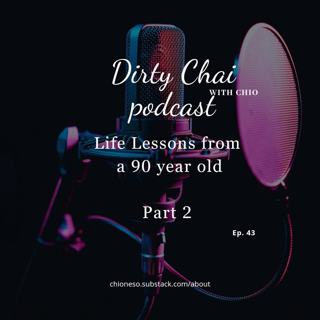 Ep 43 Life Lessons from a 90 year old Part 2 of 2 - Dirty Chai with Chio