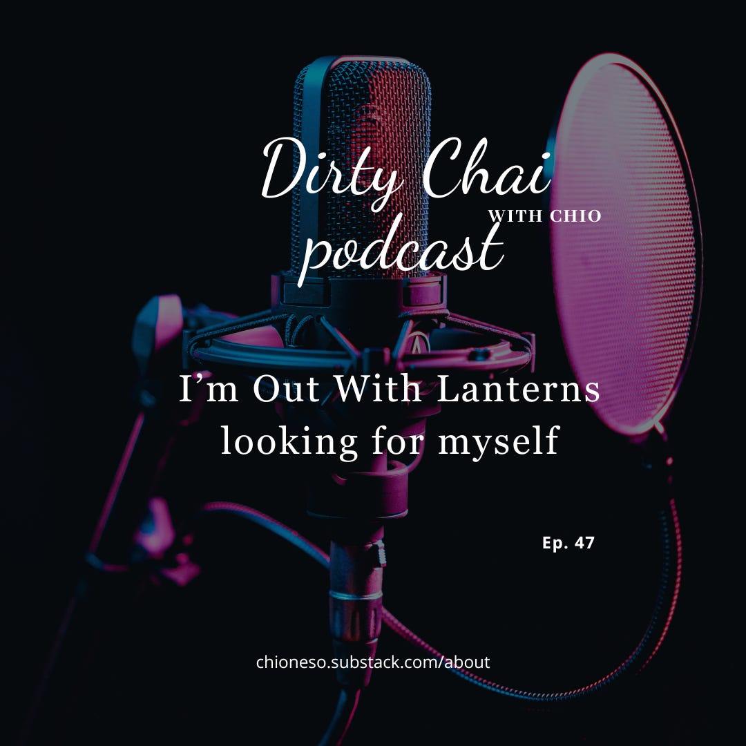 Ep 47. I'm Out With Lanterns, Looking for Myself - Dirty Chai with Chio