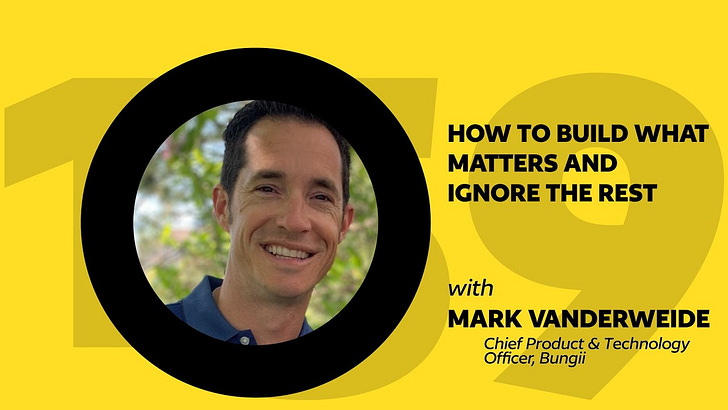 159: How to Build What Matters and Ignore the Rest ft. Mark Vanderweide  - podcast episode cover