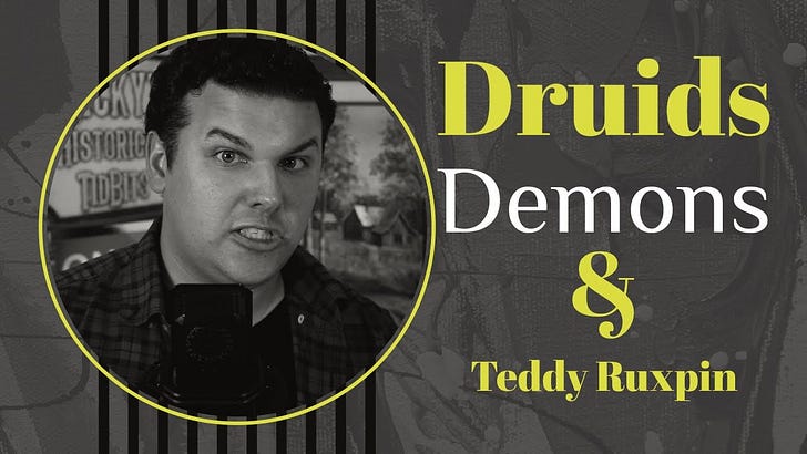 ep. 25 - Druids, Demons & Teddy Ruxpin