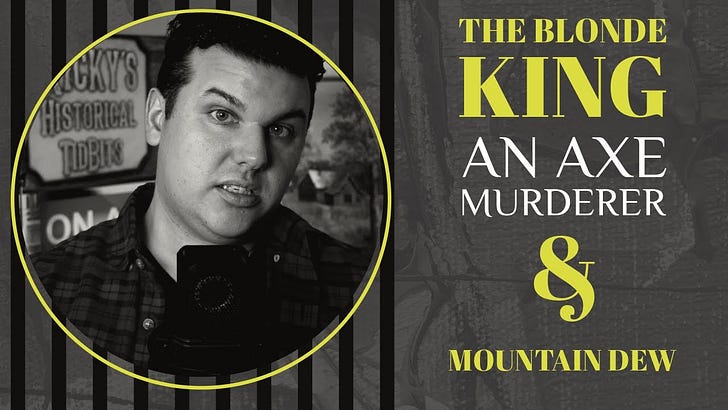 EP 26 - THE BLONDE KING, AN AXE MURDERER AND MOUNTAIN DEW