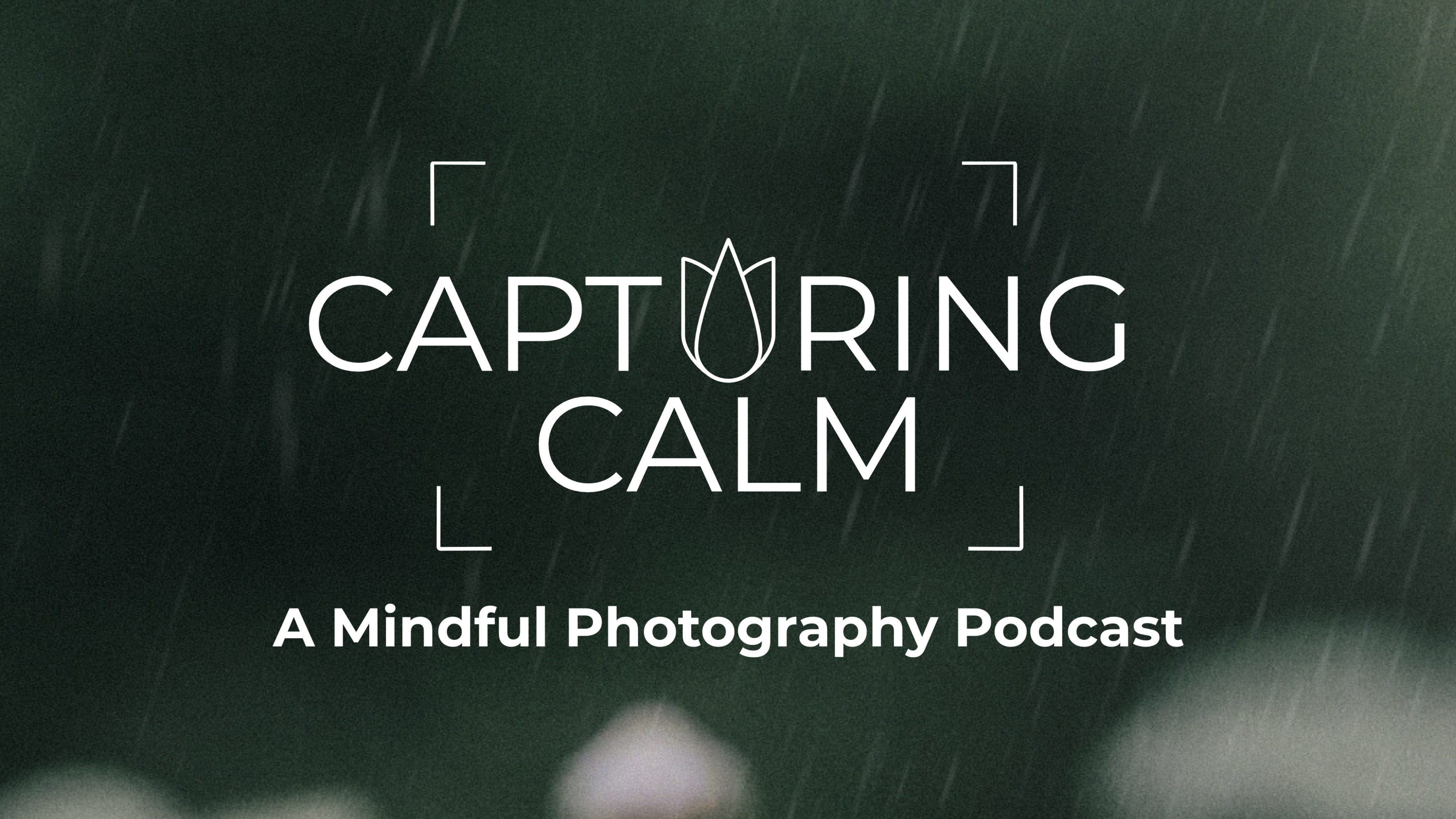 Capturing Calm - A New Mindful Photography Podcast