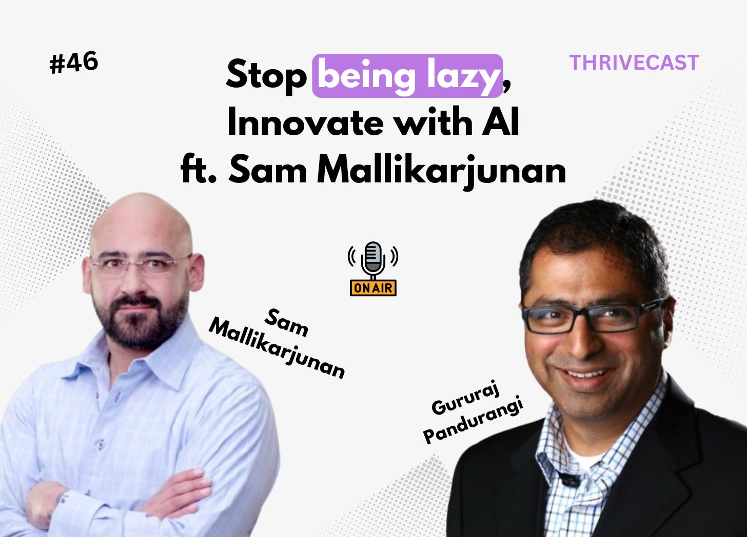 #46 — Stop being lazy, Innovate with AI, ft. Sam Mallikarjunan