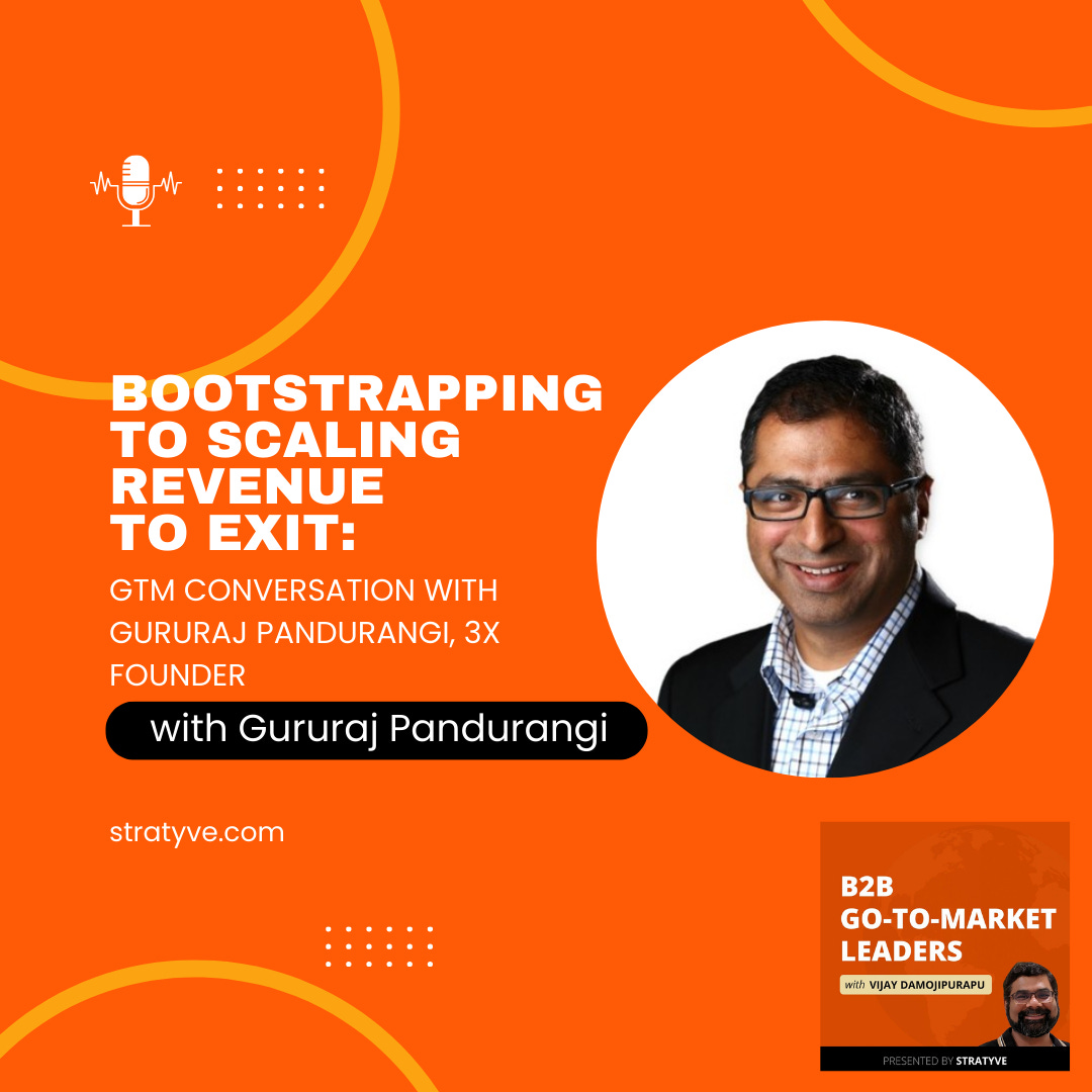 #47 — Bootstrapping to Scaling Revenue to Exit: GTM Conversation with Gururaj Pandurangi, 3x Founder