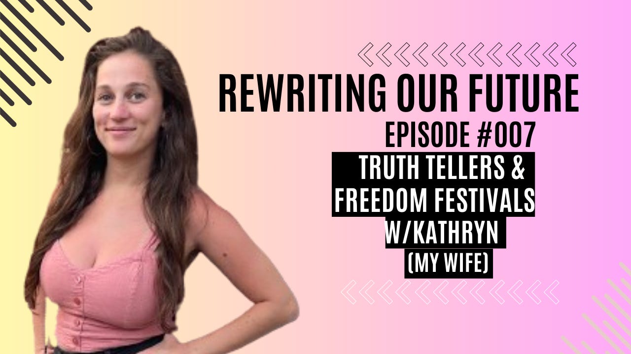 Rewriting Our Future #007 | Truth Tellers and Freedom Festivals | w/Kathryn 