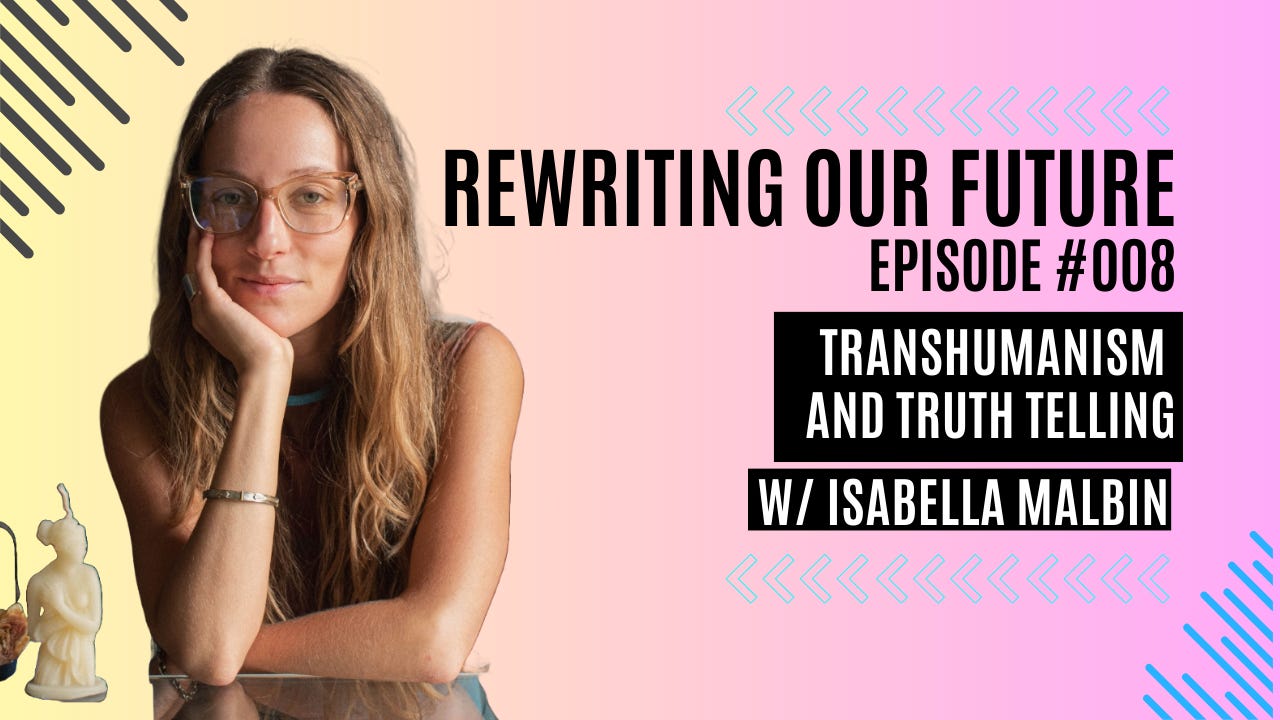 Rewriting Our Future #008 | Transhumanism and Truth Telling w/Isabella Malbin from Whose Body Is It