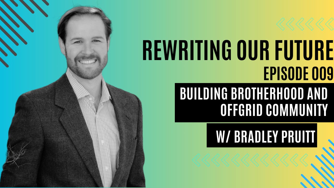 Rewriting Our Future #009 | Building Brotherhood and Off Grid Community w/Bradley Pruitt from Tanasi Homes