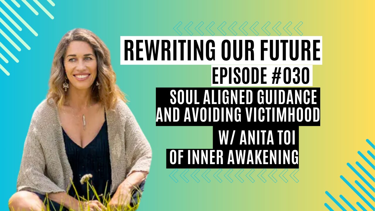 Rewriting Our Future #030 | Soul Aligned Guidance and Avoiding Victimhood w/ Anita Toi of Inner Awakening