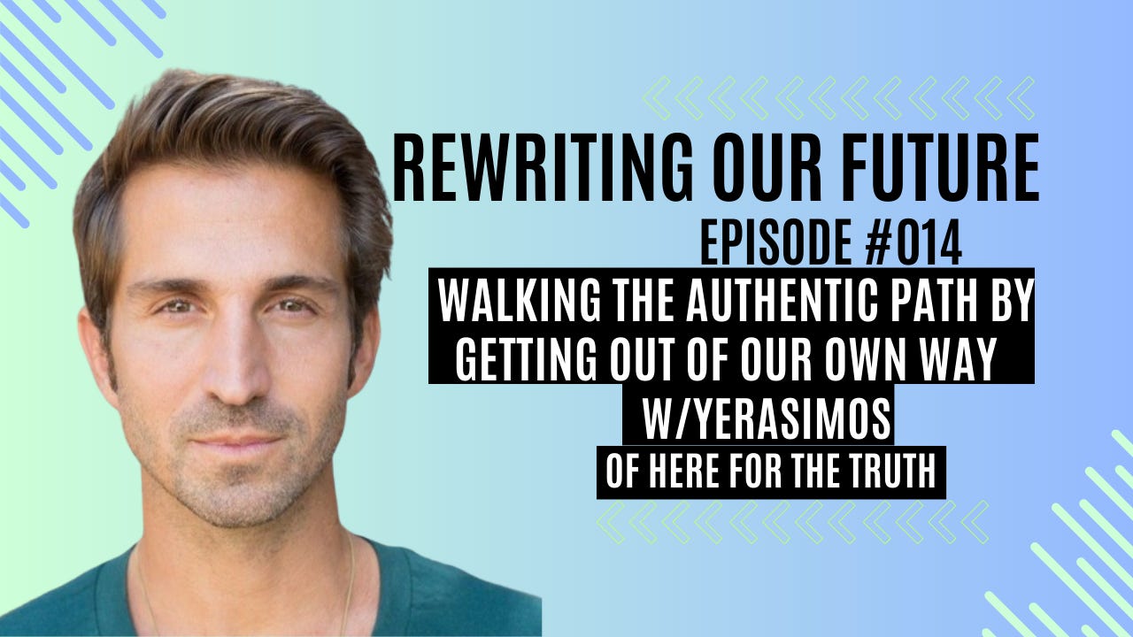 Rewriting Our Future #014 | Walking the Authentic Path by Getting Out of Our Own Way w/ Yerasimos from Here for the Truth