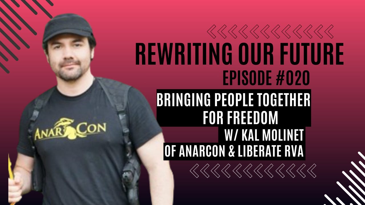 Rewriting Our Future #020 | Bringing People Together for Freedom w/ Kal Molinet of Anarcon & Liberate RVA