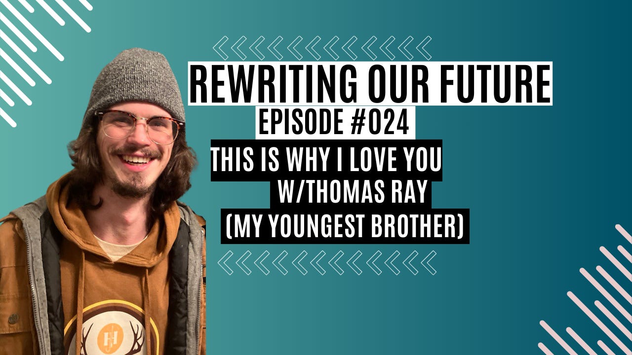 Rewriting Our Future #024 | This Is Why I Love You w/ Thomas Ray (My Youngest Brother) 