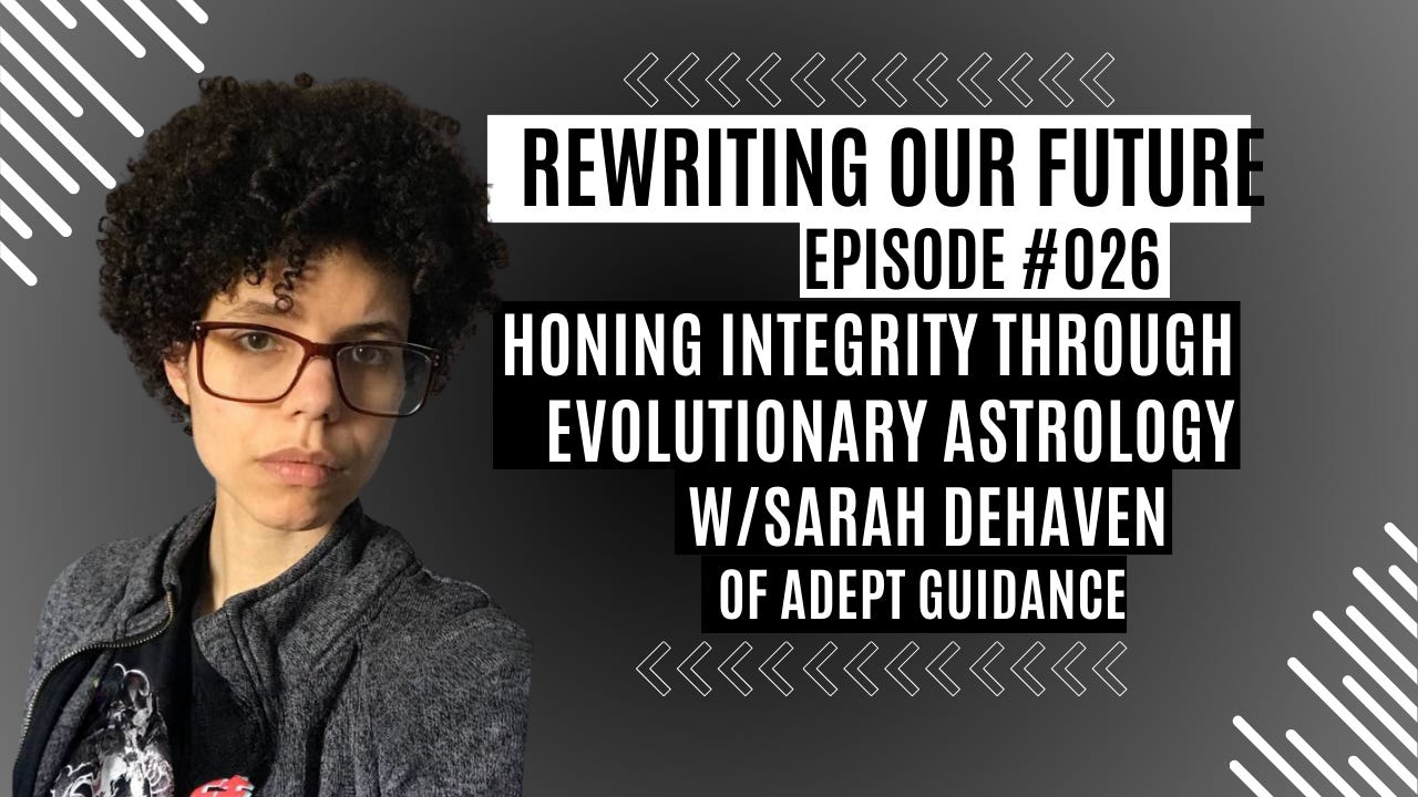 Rewriting Our Future #026 | Honing Integrity through Evolutionary Astrology w/ Sarah DeHaven of Adept Guidance