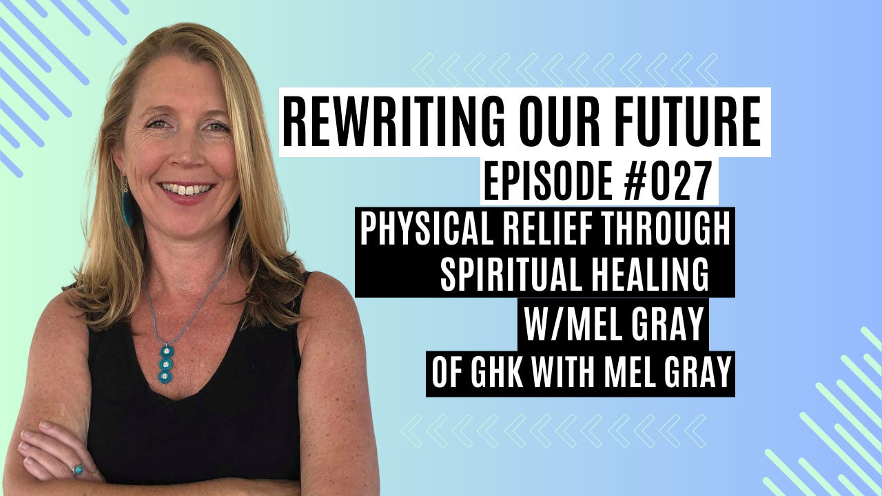 Rewriting Our Future #027 | Physical Relief Through Spiritual Healing w/Mel Gray of GHK with Mel Gray