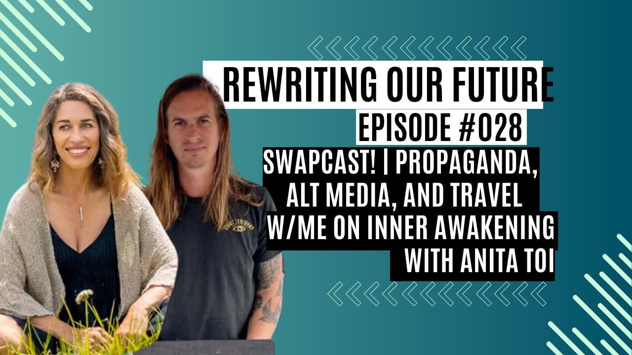 Rewriting Our Future #028 | Swapcast! | Propaganda, Alt Media, and Travel w/Me on Inner Awakening with Anita Toi