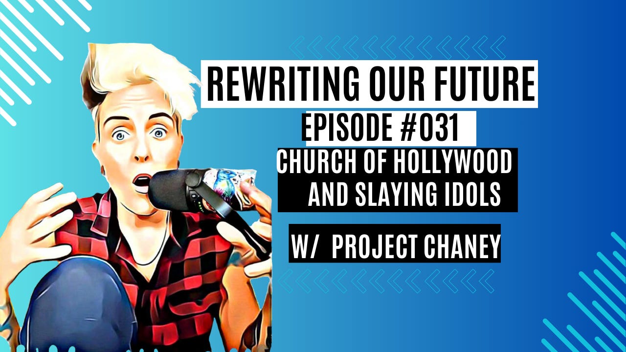 Rewriting Our Future #031 | The Church of Hollywood and Slaying Idols W/ Project Chaney