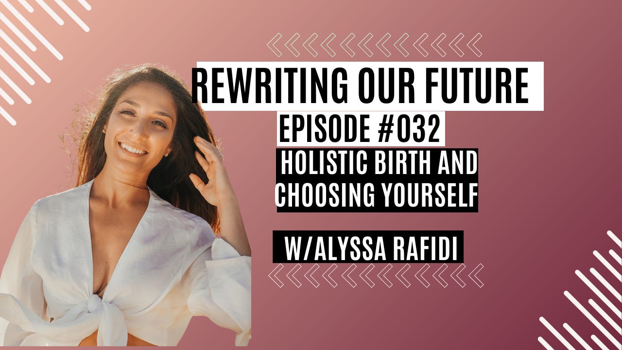 Rewriting Our Future #032 | Holistic Birth and Choosing Yourself w/Alyssa Rafidi