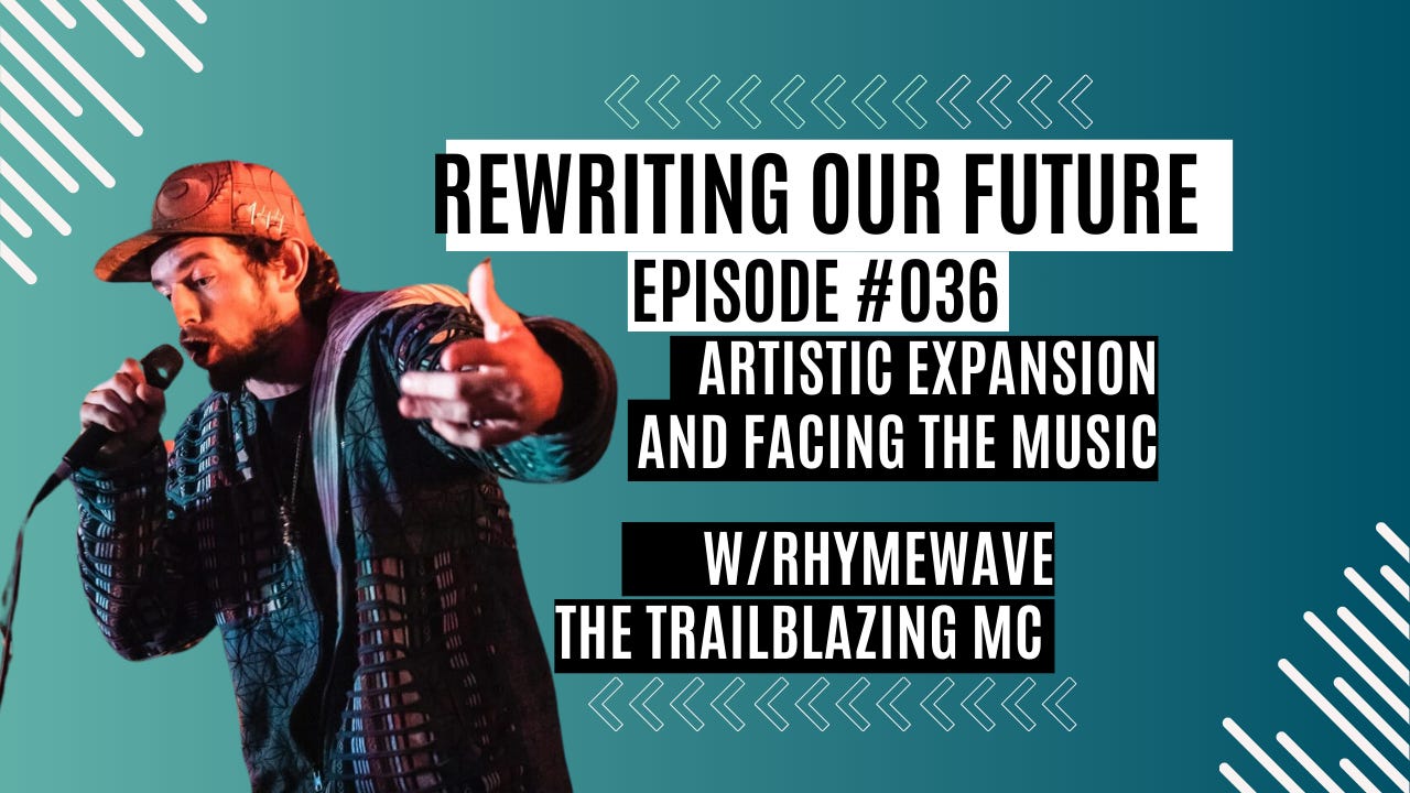 Rewriting Our Future #036 | Artistic Expansion and Facing the Music w/ Rhymewave the Trailblazing MC