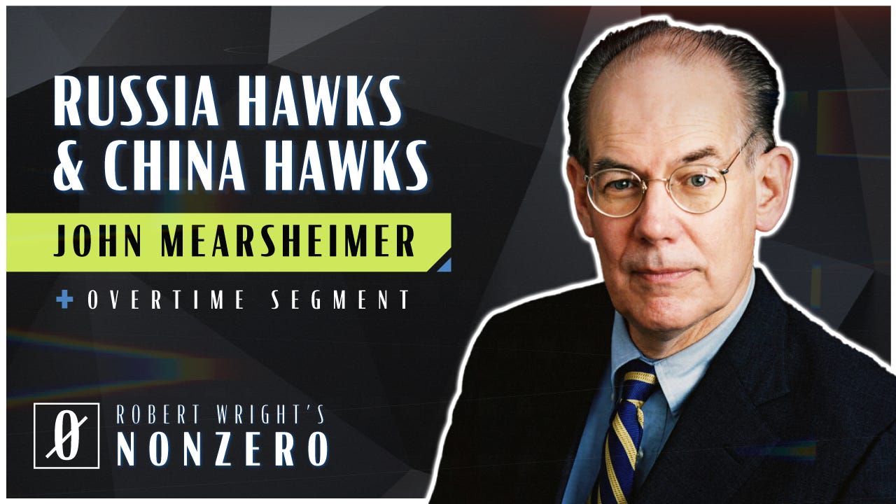 Russia Hawks and China Hawks (Robert Wright & John Mearsheimer)