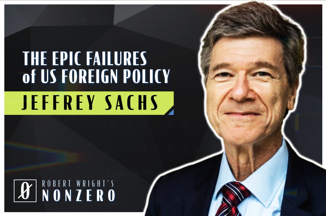 The Epic Failures of US Foreign Policy (Robert Wright & Jeffrey Sachs)