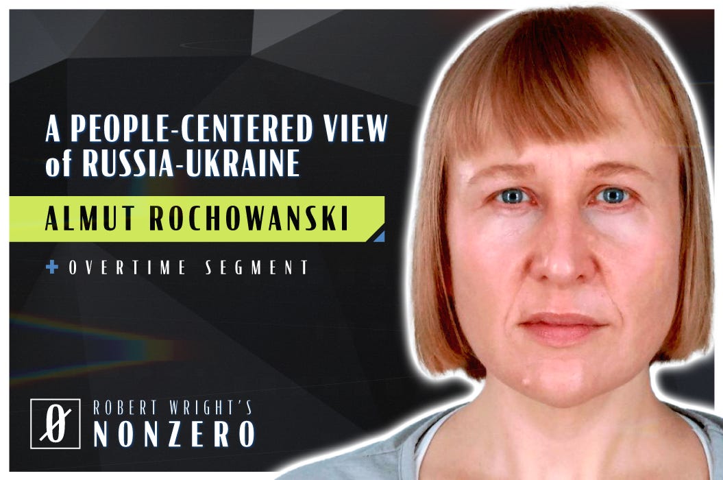 A People-Centered View of Russia-Ukraine (Robert Wright & Almut Rochowanski)