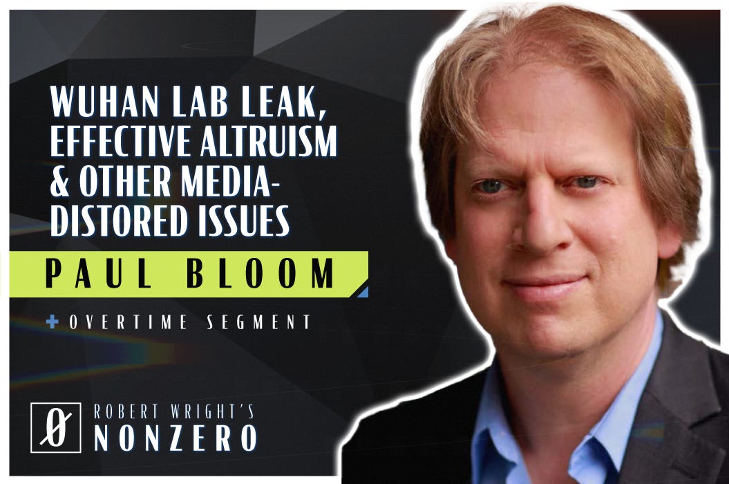 Wuhan Lab Leak, Effective Altruism, and Other Media-distorted Issues (Robert Wright & Paul Bloom)