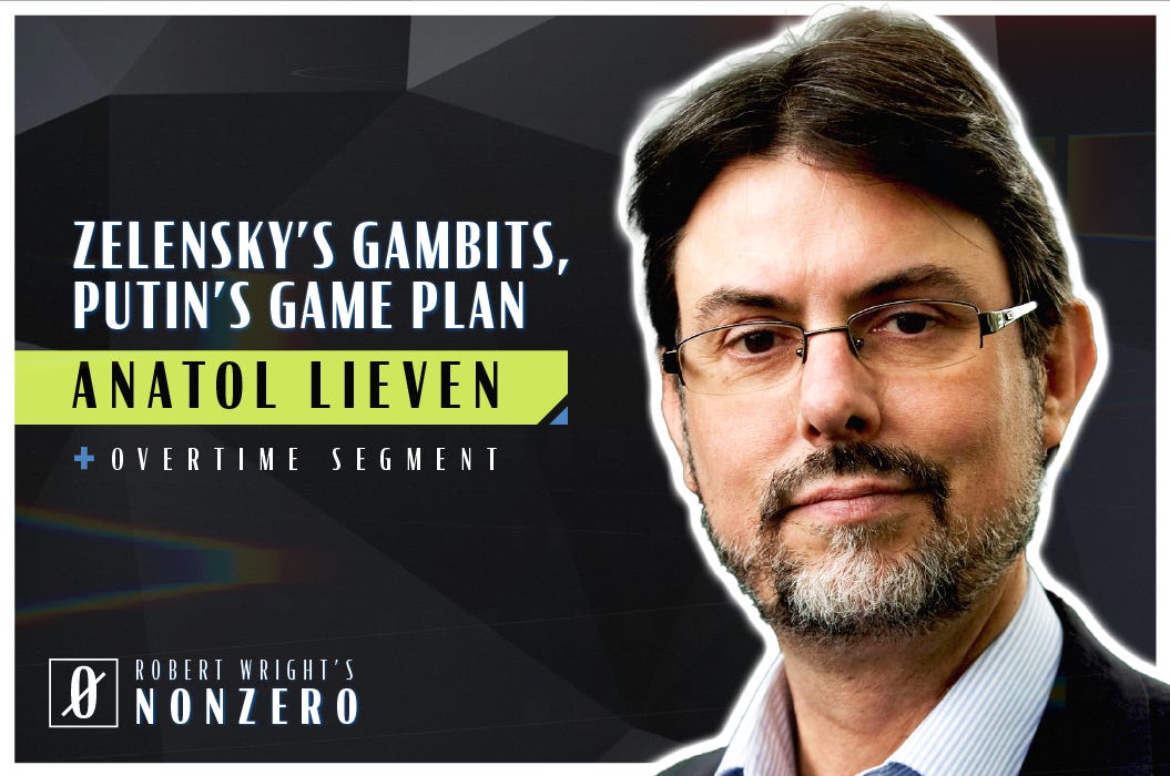 Zelensky’s Gambits, Putin’s Game Plan (Robert Wright & Anatol Lieven)