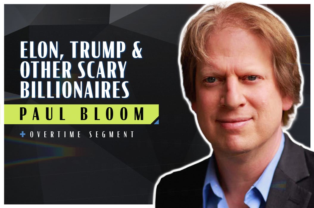 Elon, Trump, and Other Scary Billionaires (Robert Wright & Paul Bloom)