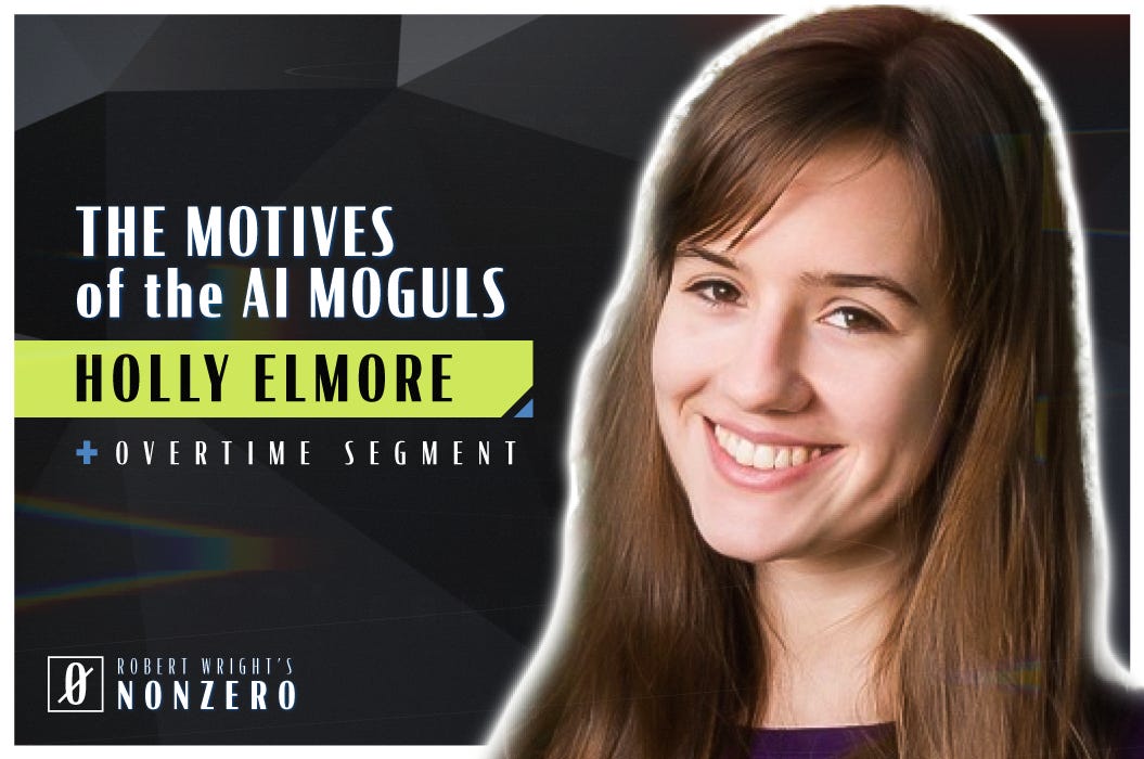The Motives of the AI Moguls (Robert Wright & Holly Elmore)