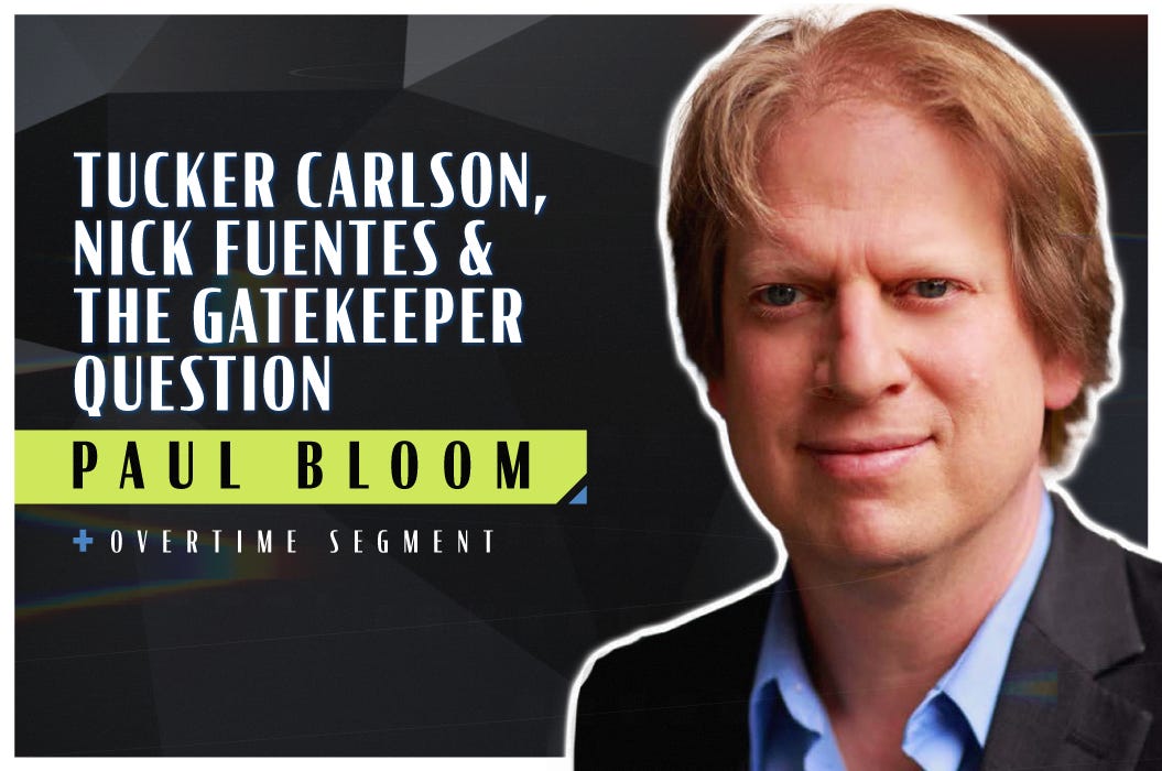 Tucker Carlson, Nick Fuentes, and the Gatekeeper Question (Robert Wright & Paul Bloom) Tucker Carlson, Nick Fuentes, and the Gatekeeper Question (Robert Wright & Paul Bloom)