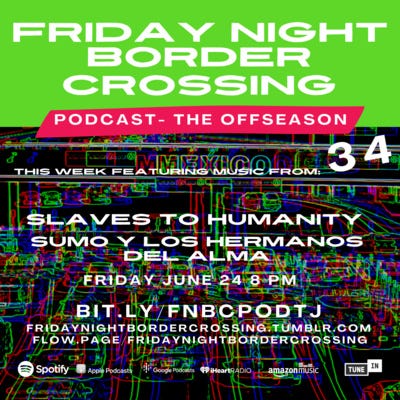 FRIDAY NIGHT BORDER CROSSING PODCAST: SLAVES TO HUMANITY | SUMO Y LOS HERMANOS DEL ALMA