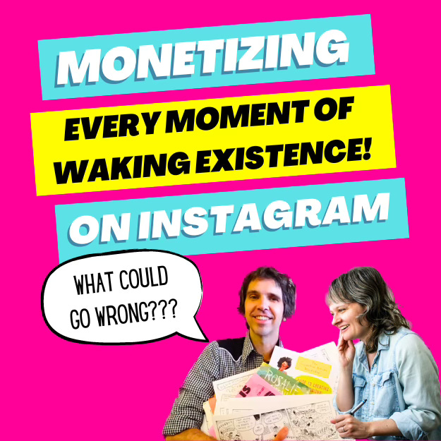 Monetizing Every Moment of Waking Existence on Instagram (What Could Go Wrong?)