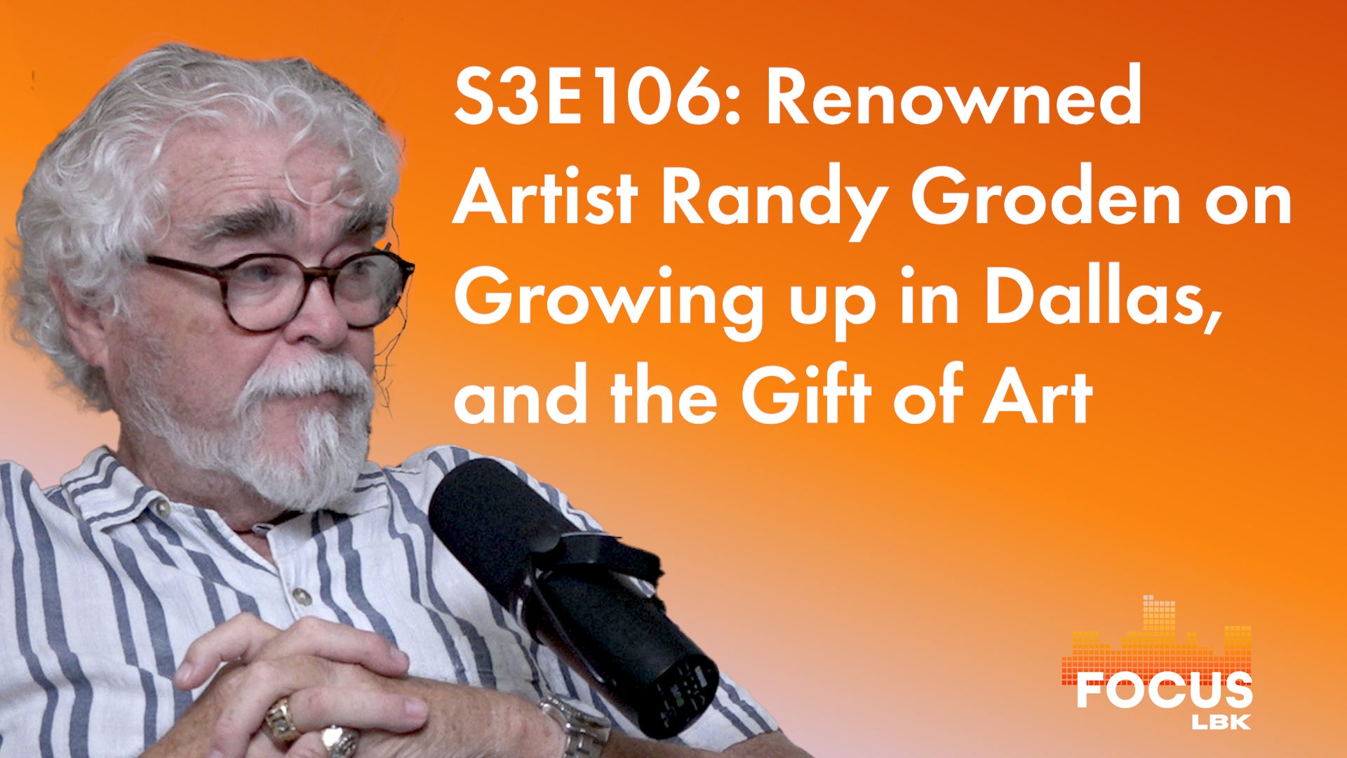 The Focus LBK Show S3E106: Visiting Artist Randy Groden Talks Growing Up in Dallas and Traveling the World with the Gift of Art