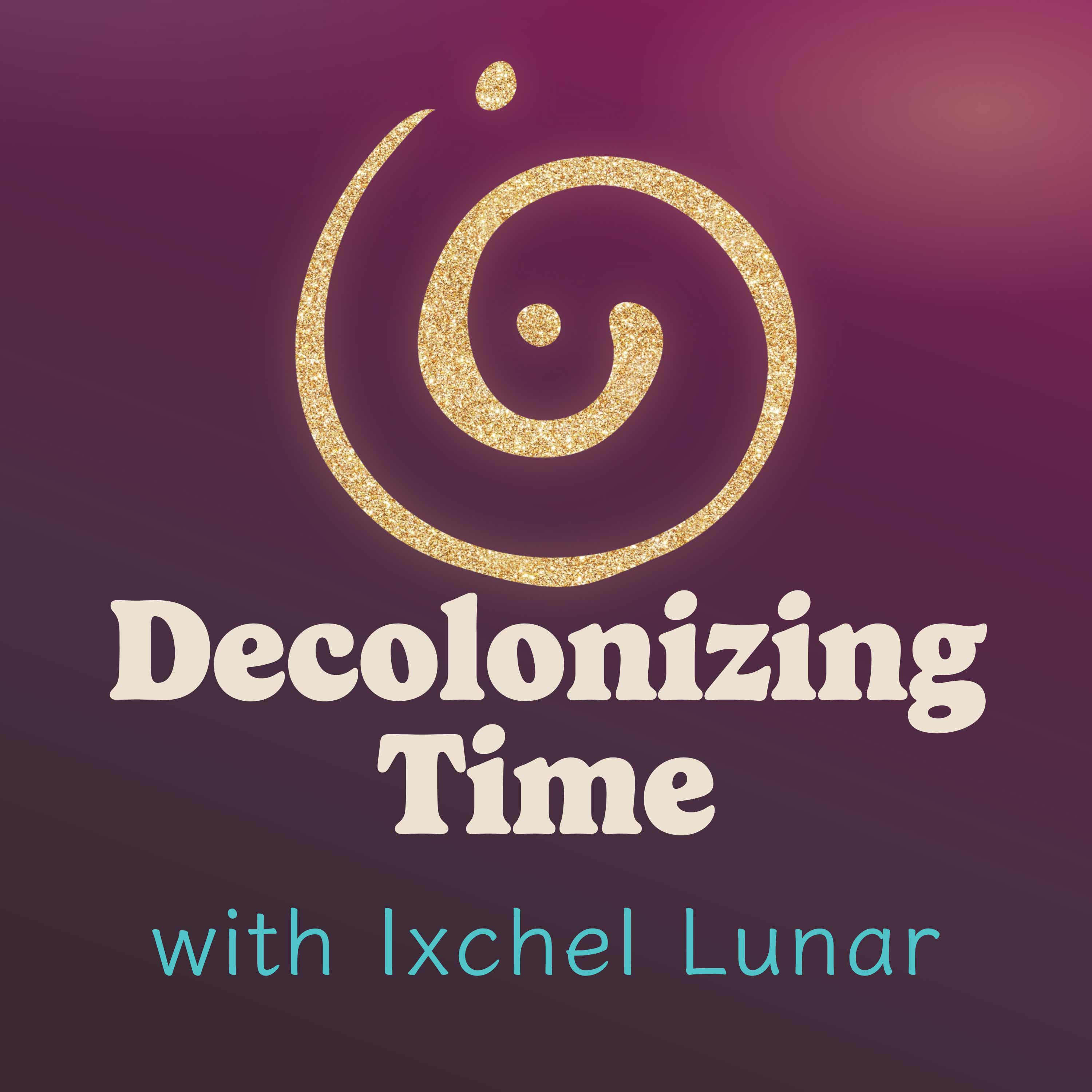 Decolonizing Time with Ixchel Lunar podcast artwork