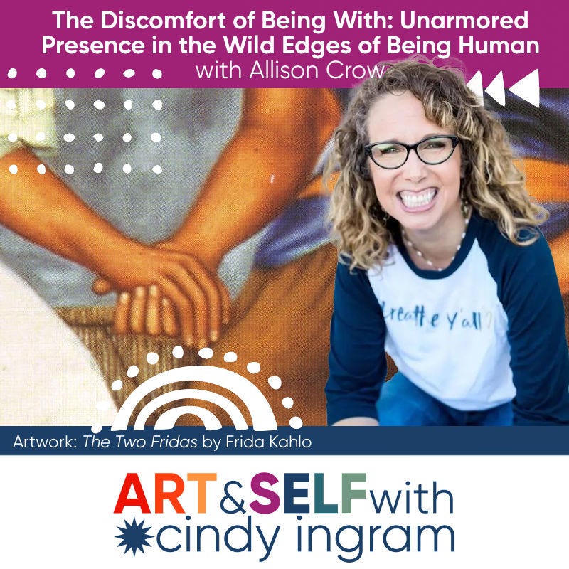 The Discomfort of Being With: Unarmored Presence in the Wild Edges of Being Human with Allison Crow